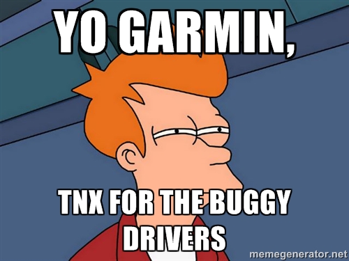 A Futurama Fry “not sure if” meme reading “Yo Garmin, tnx for the buggy drivers”