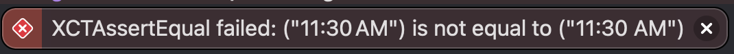 An Xcode failure banner reading: XCTAssertEqual failed: (“11:30 AM”) is not equal to (“11:30 AM”) — the two strings look identical